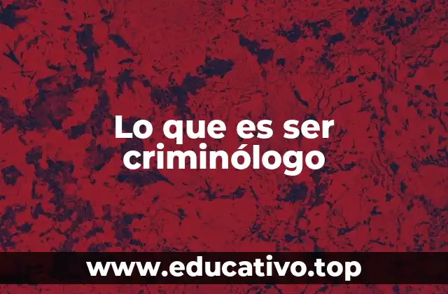 Lo que es ser criminólogo