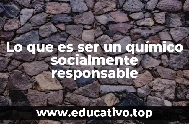 Lo que es ser un químico socialmente responsable