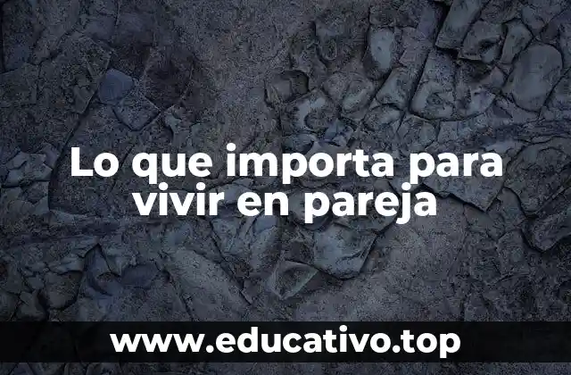 Lo que importa para vivir en pareja