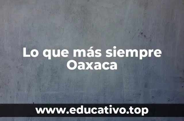 Lo que más siempre Oaxaca
