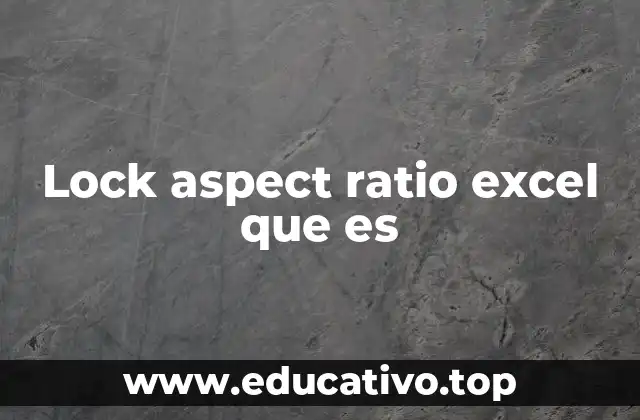 ¿Cómo se utiliza el bloqueo de proporciones en Excel sin mencionar directamente la palabra clave?