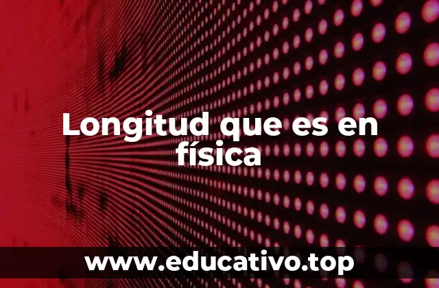 Longitud que es en física