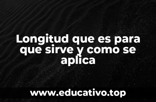 Longitud que es para que sirve y como se aplica