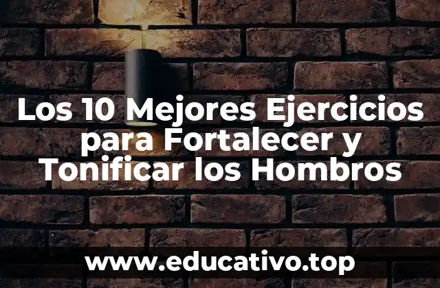 Los 10 Mejores Ejercicios para Fortalecer y Tonificar los Hombros