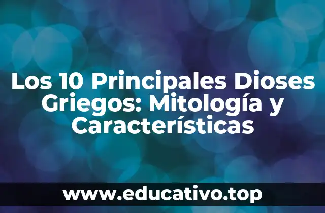 Los 10 Principales Dioses Griegos: Mitología y Características