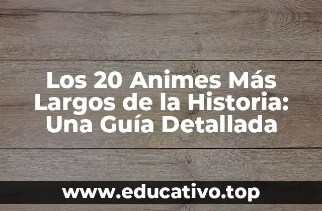 Los 20 Animes Más Largos de la Historia: Una Guía Detallada
