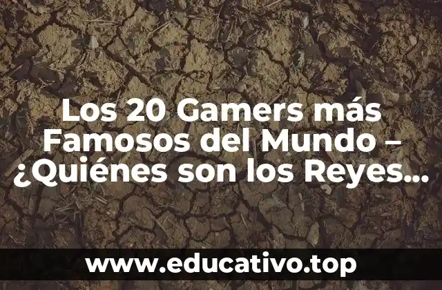 Los 20 Gamers más Famosos del Mundo – ¿Quiénes son los Reyes del Gaming?