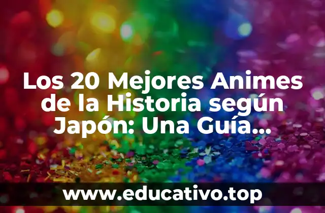 Los 20 Mejores Animes de la Historia según Japón: Una Guía Definitiva