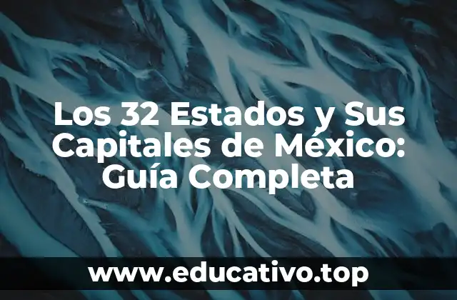 Los 32 Estados y Sus Capitales de México: Guía Completa