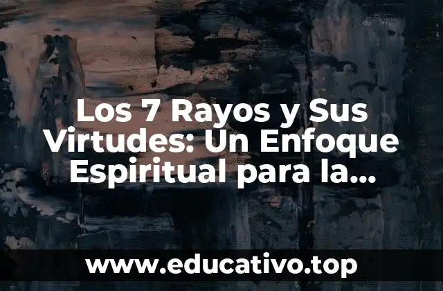 Los 7 Rayos y Sus Virtudes: Un Enfoque Espiritual para la Iluminación