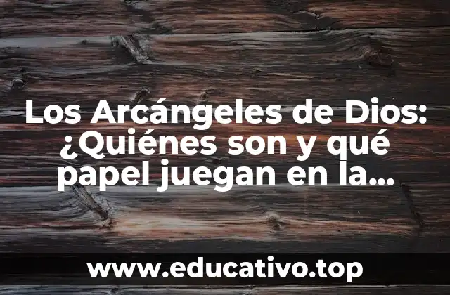 Los Arcángeles de Dios: ¿Quiénes son y qué papel juegan en la espiritualidad?