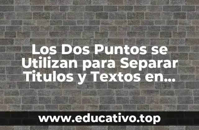 Los Dos Puntos se Utilizan para Separar Titulos y Textos en Escritura