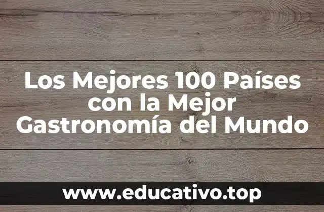 Los Mejores 100 Países con la Mejor Gastronomía del Mundo