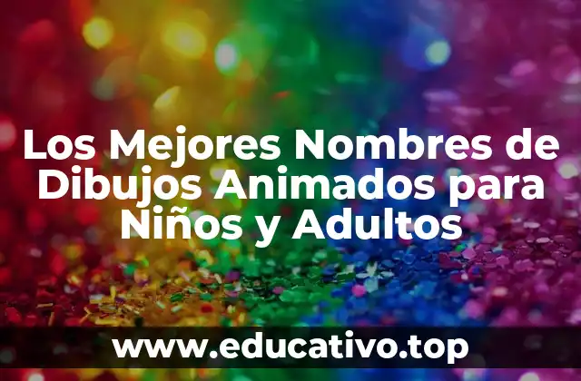 Los Mejores Nombres de Dibujos Animados para Niños y Adultos