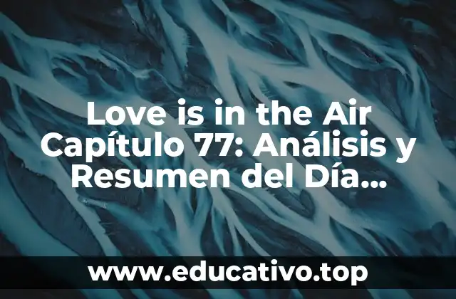 Love is in the Air Capítulo 77: Análisis y Resumen del Día Romántico