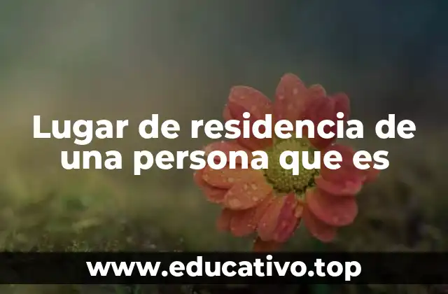 Lugar de residencia de una persona que es