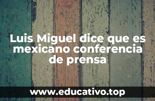 Luis Miguel dice que es mexicano conferencia de prensa