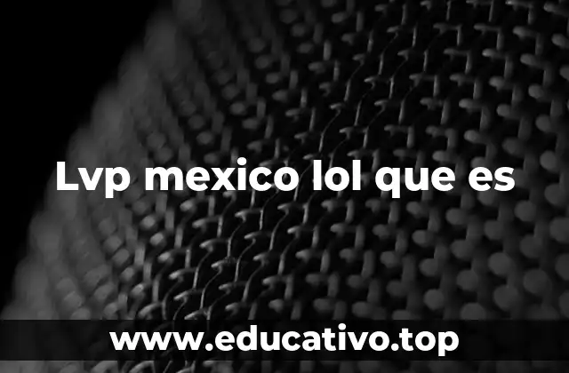 Lvp mexico lol que es