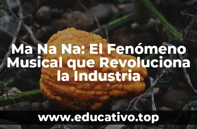 Ma Na Na: El Fenómeno Musical que Revoluciona la Industria