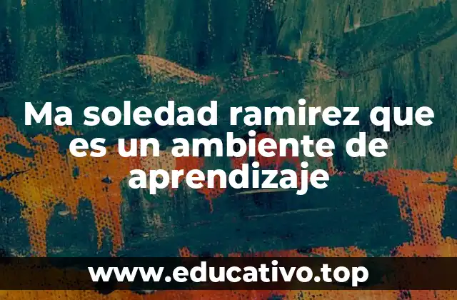 Ma soledad ramirez que es un ambiente de aprendizaje