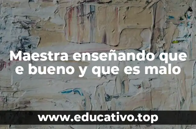 Maestra enseñando que e bueno y que es malo