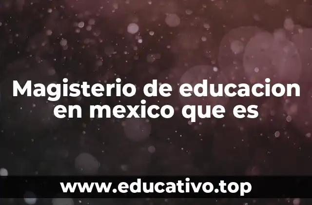 Magisterio de educacion en mexico que es