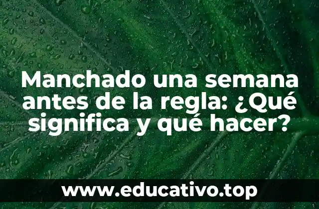 Manchado una semana antes de la regla: ¿Qué significa y qué hacer?