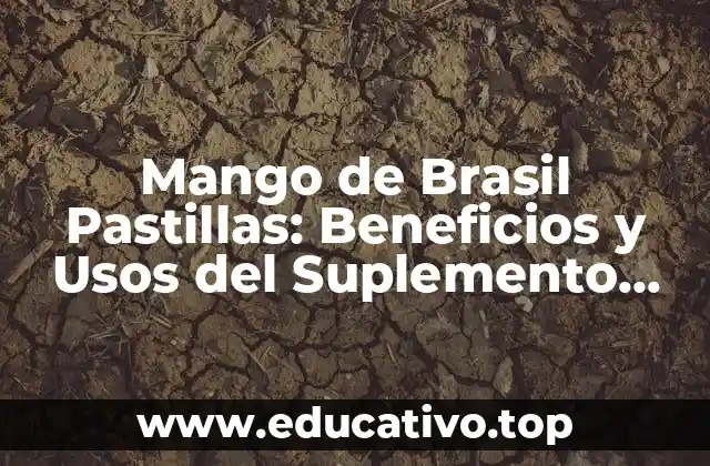 Mango de Brasil Pastillas: Beneficios y Usos del Suplemento Natural
