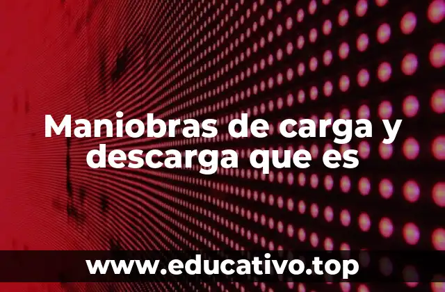 Maniobras de carga y descarga que es