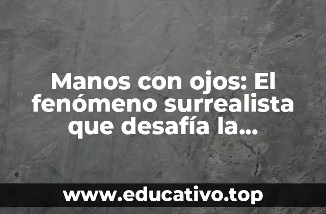 Manos con ojos: El fenómeno surrealista que desafía la percepción