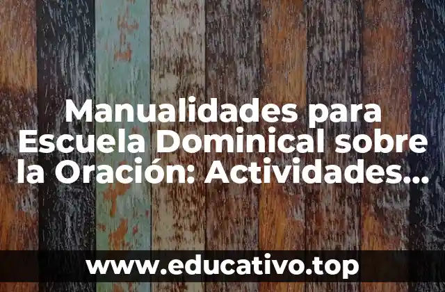 Manualidades para Escuela Dominical sobre la Oración: Actividades Creativas para Niños
