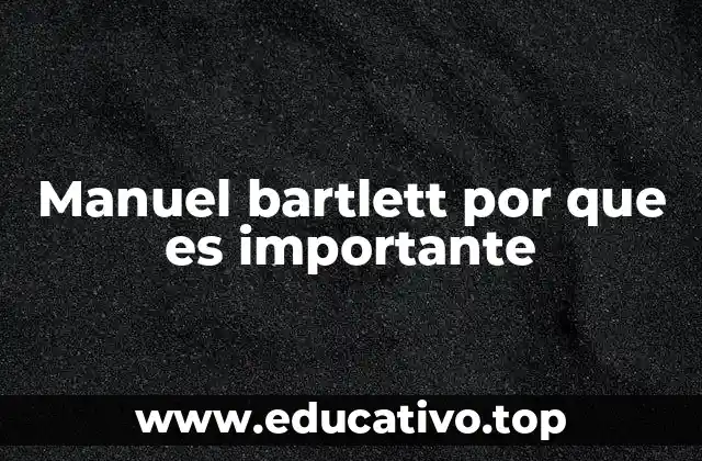 Manuel bartlett por que es importante