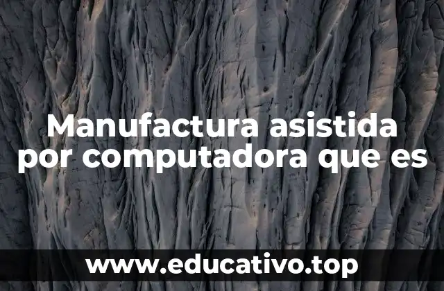 Manufactura asistida por computadora que es