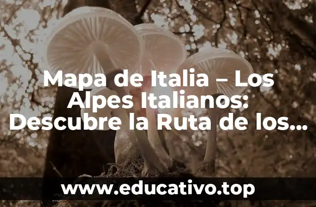 Mapa de Italia – Los Alpes Italianos: Descubre la Ruta de los Gigantes