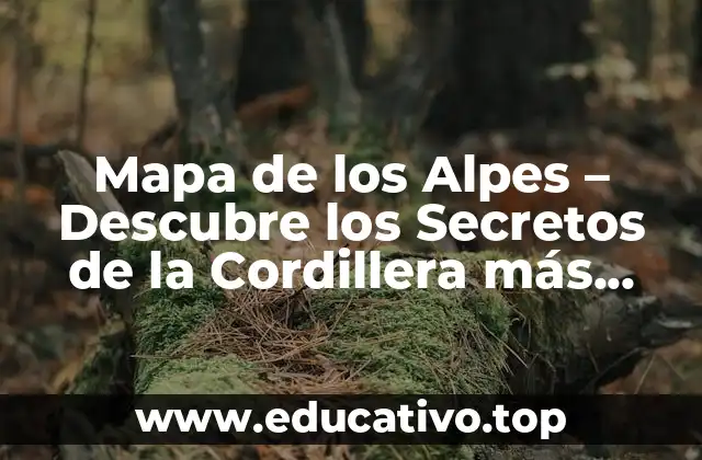 Mapa de los Alpes – Descubre los Secretos de la Cordillera más Emblemática de Europa