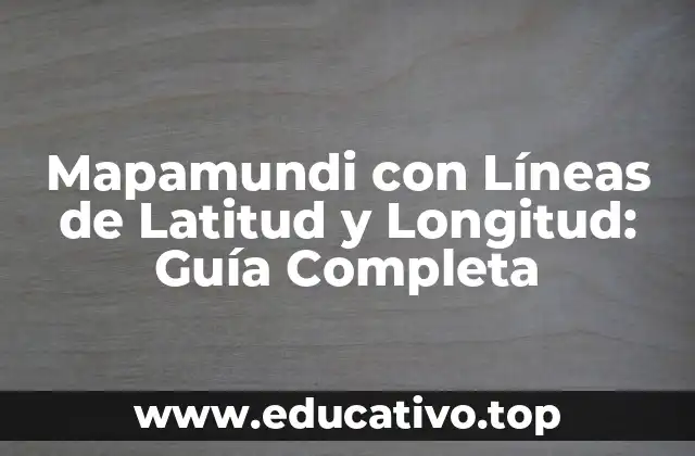 Mapamundi con Líneas de Latitud y Longitud: Guía Completa