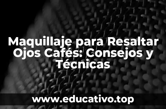 Maquillaje para Resaltar Ojos Cafés: Consejos y Técnicas