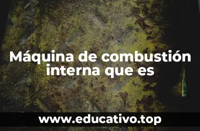 Máquina de combustión interna que es