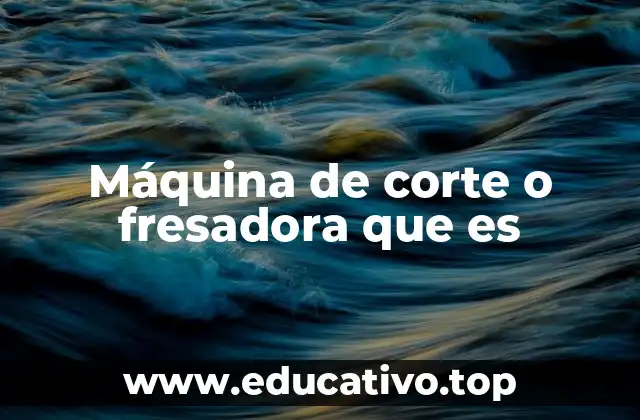 Máquina de corte o fresadora que es