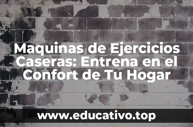 Maquinas de Ejercicios Caseras: Entrena en el Confort de Tu Hogar