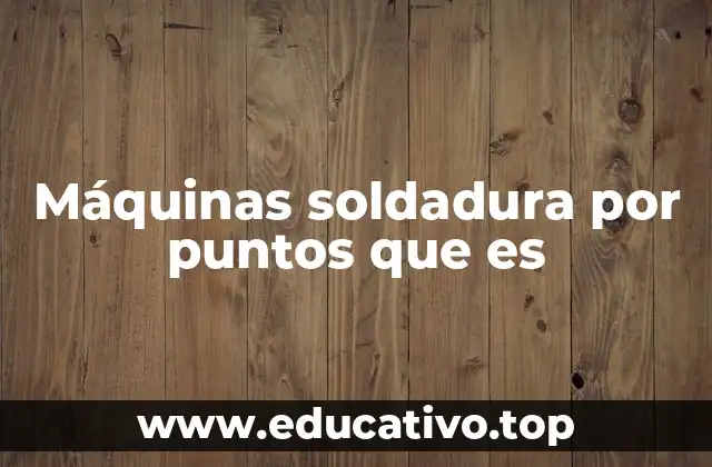 Máquinas soldadura por puntos que es