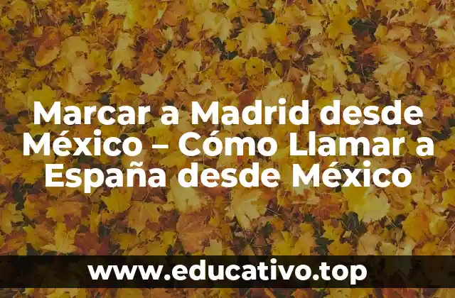 Marcar a Madrid desde México – Cómo Llamar a España desde México