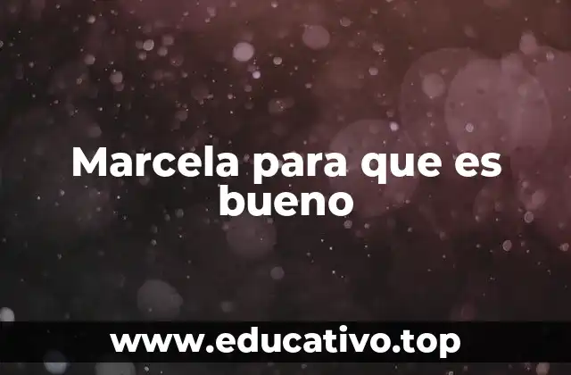 Marcela para que es bueno