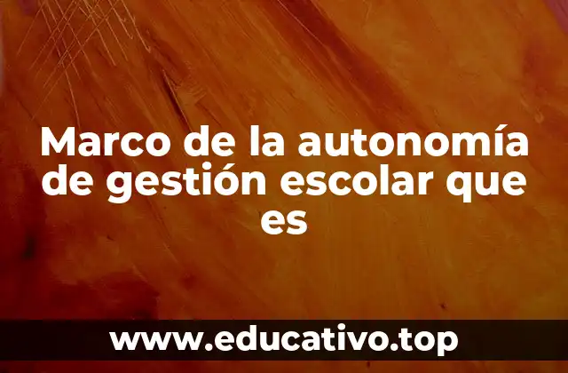 Marco de la autonomía de gestión escolar que es