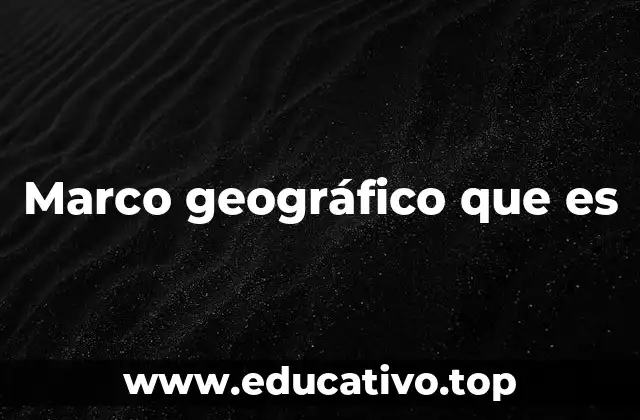 Marco geográfico que es