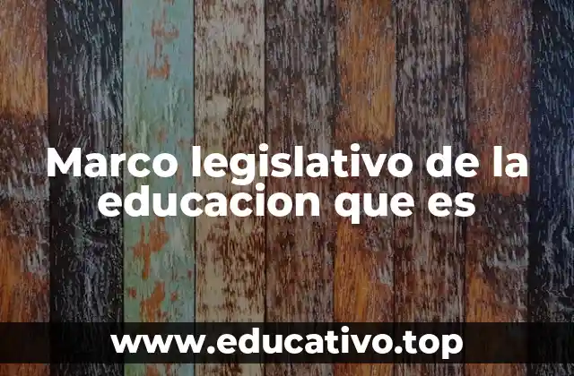 Marco legislativo de la educacion que es