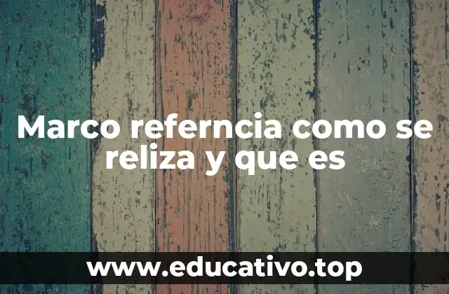 Marco referncia como se reliza y que es