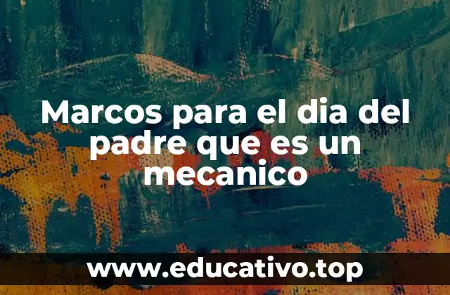 Cómo elegir el marco perfecto para un padre mecánico