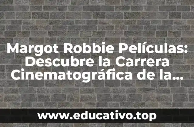 Margot Robbie Películas: Descubre la Carrera Cinematográfica de la Actriz Australiana