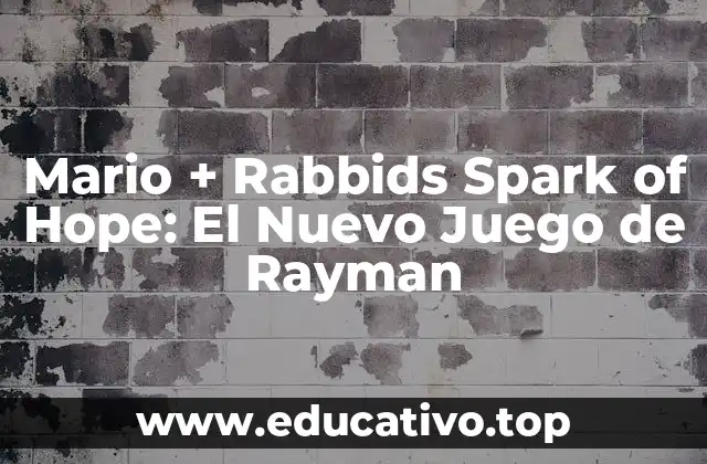 Mario + Rabbids Spark of Hope: El Nuevo Juego de Rayman